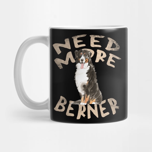 Need More Berner - Cute and Funny Dog Design by Family Heritage Gifts